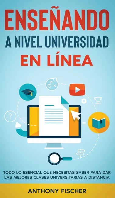 Enseñando a Nivel Universidad en Línea: Todo lo Esencial que Necesitas Saber para Dar las Mejores Clases Universitarias a Distancia - Hardcover