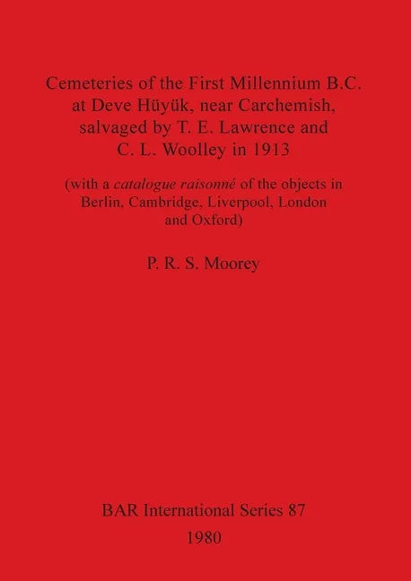 Cemeteries of the First Millennium B.C. at Deve Hüyük, near Carchemish, salvaged by T. E. Lawrence and C. L. Woolley in 1913: (with a catalogue raison - Paperback