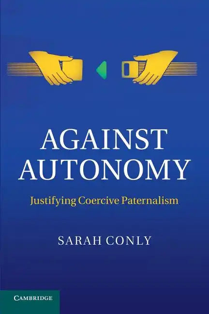 Against Autonomy: Justifying Coercive Paternalism - Paperback