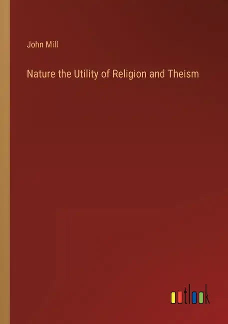 Nature the Utility of Religion and Theism - Paperback