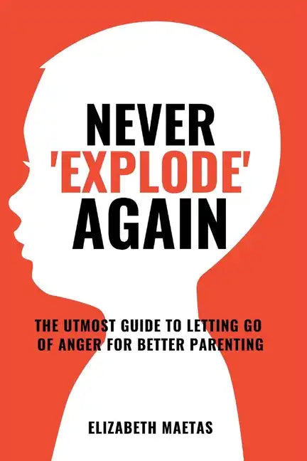 Never explode again: The Utmost Guide to Letting Go of Anger for Better Parenting - Paperback