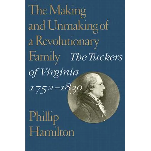 The Making and Unmaking of a Revolutionary Family: The Tuckers of Virginia, 1752-1830 - Paperback