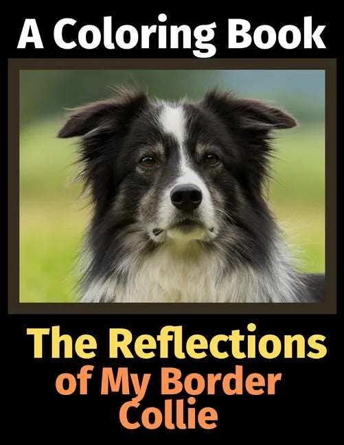 The Reflections of My Border Collie: A Coloring Book - Paperback