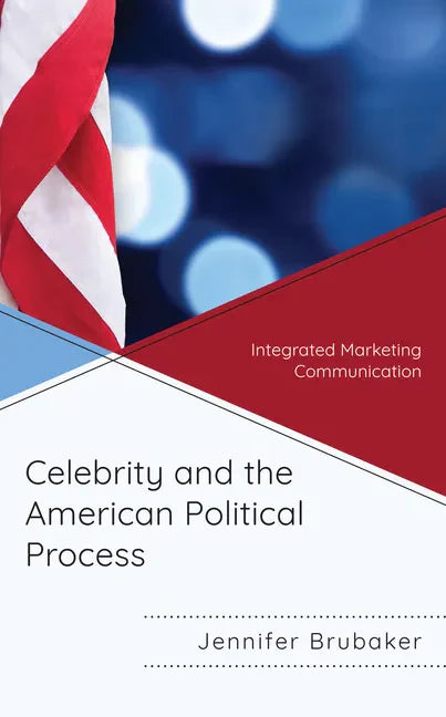 Celebrity and the American Political Process: Integrated Marketing Communication - Hardcover