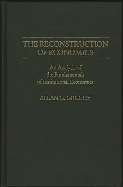 The Reconstruction of Economics: An Analysis of the Fundamentals of Institutional Economics - Hardcover