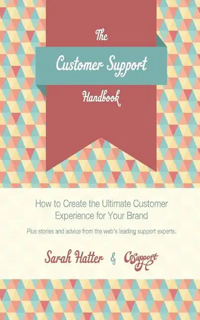 The Customer Support Handbook: How to Create the Ultimate Customer Experience for Your Brand - Paperback