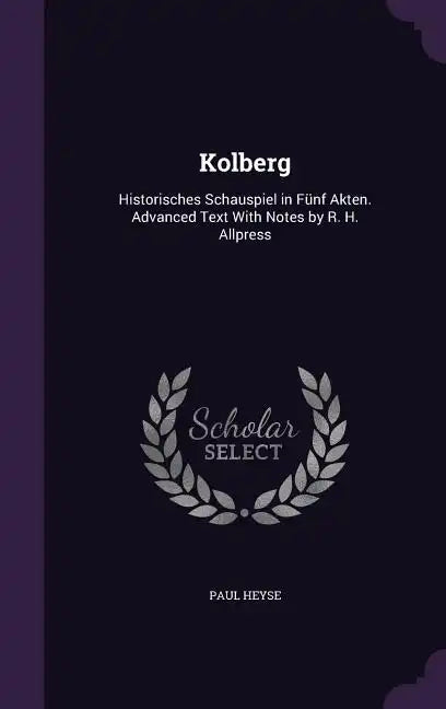 Kolberg: Historisches Schauspiel in Fünf Akten. Advanced Text With Notes by R. H. Allpress - Hardcover