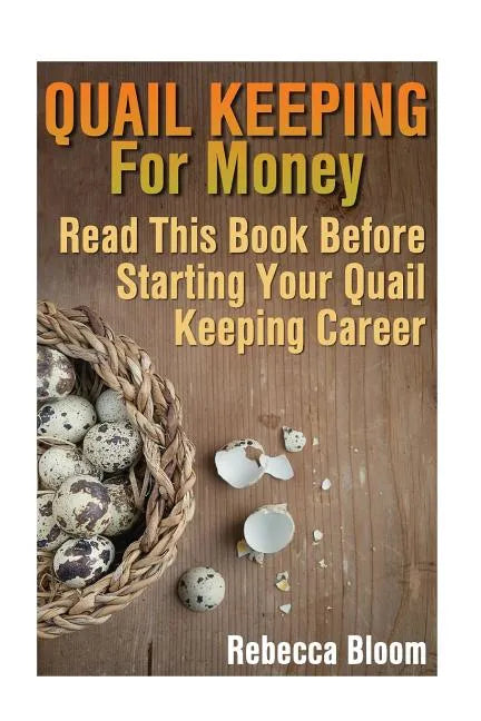 Quail Keeping For Money: Read This Book Before Starting Your Quail Keeping Career: (Building Chicken Coops, DIY Projects) - Paperback