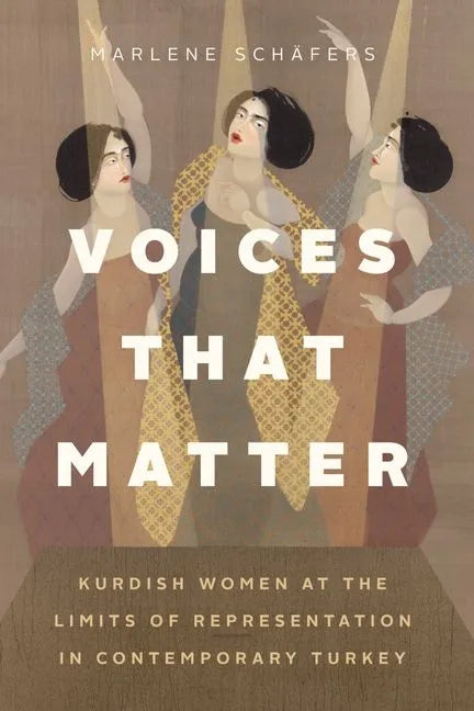 Voices That Matter: Kurdish Women at the Limits of Representation in Contemporary Turkey - Hardcover