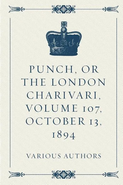 Punch, or the London Charivari, Volume 107, October 13, 1894 - Paperback
