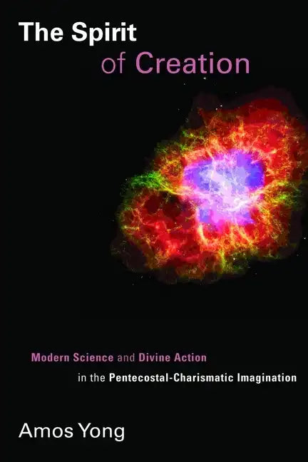 Spirit of Creation: Modern Science and Divine Action in the Pentecostal-Charismatic Imagination - Paperback