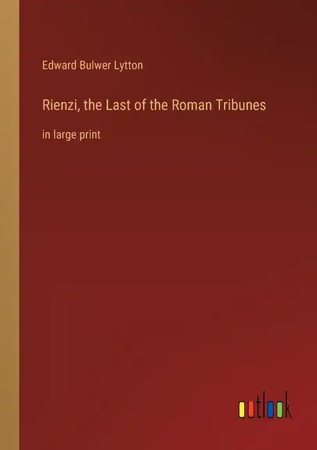 Rienzi, the Last of the Roman Tribunes: in large print - Paperback