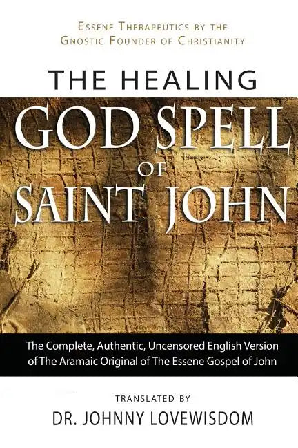 The Healing God Spell of Saint John: Essene Therapeutics by the Gnostic Founder of Christianity - Paperback