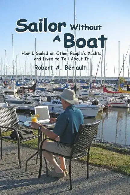 Sailor Without a Boat: How I Sailed on Other People's Yachts and Lived to Tell About It - Paperback