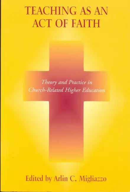 Teaching as an Act of Faith: Theory and Practice in Church Related Higher Education - Hardcover