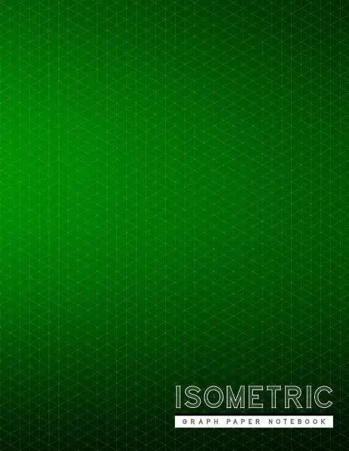 Isometric Graph Paper Notebook: Green Creative 3D Graph Paper 1/4 Inch Equilateral Triangle Engineer Notebook Drafting Paper Isometric pad - Paperback