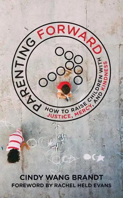 Parenting Forward: How to Raise Children with Justice, Mercy, and Kindness - Paperback