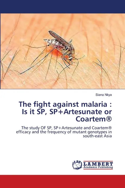 The fight against malaria: Is it SP, SP+Artesunate or Coartem(R) - Paperback