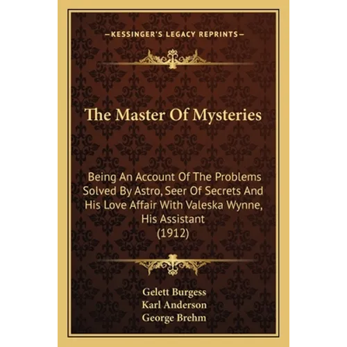The Master Of Mysteries: Being An Account Of The Problems Solved By Astro, Seer Of Secrets And His Love Affair With Valeska Wynne, His Assistant (1912 - Paperback