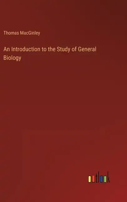 An Introduction to the Study of General Biology - Hardcover