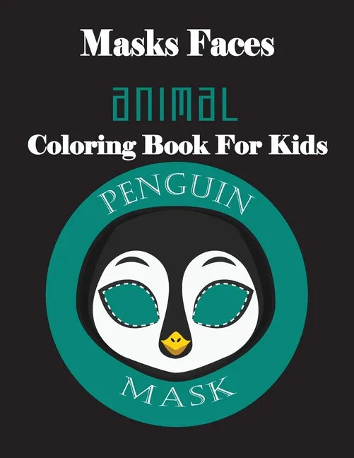Masks Faces Animals Coloring Book For Kids (Penguin Mask): 47 Masks Faces Animals Stunning To Coloring Great gift For Birthday - Paperback