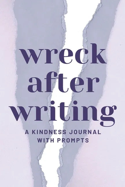 Wreck After Writing, A Kindness Journal With Prompts: A Diary to Destroy that Encourages Honesty and Self-Discovery with a Focus on Positive and Mindf - Paperback