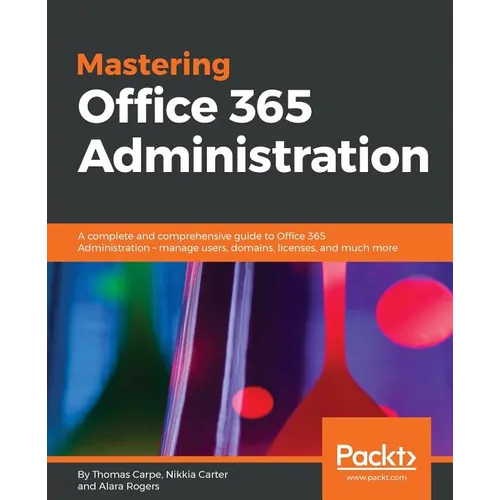 Mastering Office 365 Administration: A complete and comprehensive guide to Office 365 Administration - manage users, domains, licenses, and much more - Paperback