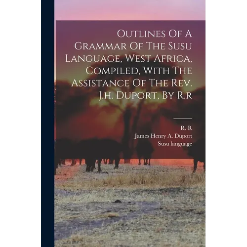 Outlines Of A Grammar Of The Susu Language, West Africa, Compiled, With The Assistance Of The Rev. J.h. Duport, By R.r - Paperback