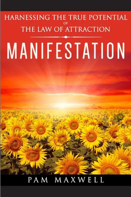 Manifestation: Harnessing The True Potential Of The Law Of Attraction: (Manifestation Techniques, Law of Attraction, Manifesting, Aff - Paperback
