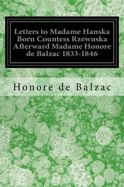 Letters to Madame Hanska Born Countess Rzewuska Afterward Madame Honore de Balzac 1833-1846 - Paperback