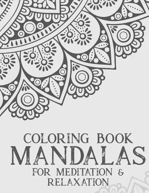 Coloring Book Mandalas For Meditation & Relaxation: Stress Relieving Coloring Book Of Mandalas, Illustrations And Intricate Designs To Color - Paperback