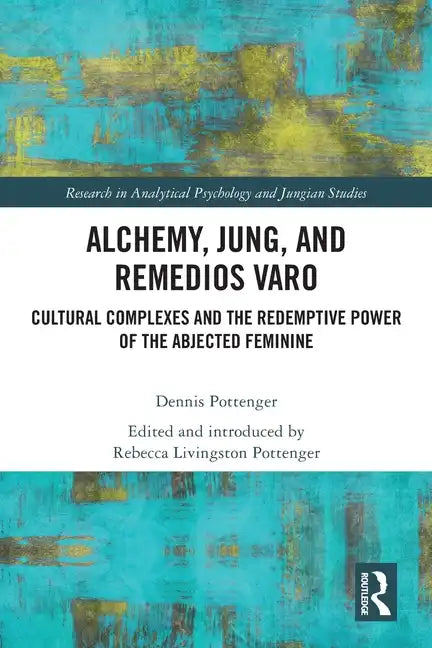 Alchemy, Jung, and Remedios Varo: Cultural Complexes and the Redemptive Power of the Abjected Feminine - Paperback