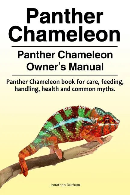 Panther Chameleon. Panther Chameleon Owner's Manual. Panther Chameleon book for care, feeding, handling, health and common myths. - Paperback