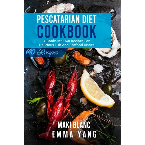 Pescatarian Diet Cookbook: 2 Books in 1: 140 Recipes For Delicious Fish And Seafood Dishes - Paperback