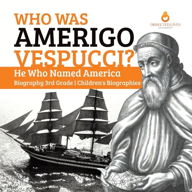 Who Was Amerigo Vespucci? He Who Named America Biography 3rd Grade Children's Biographies - Paperback