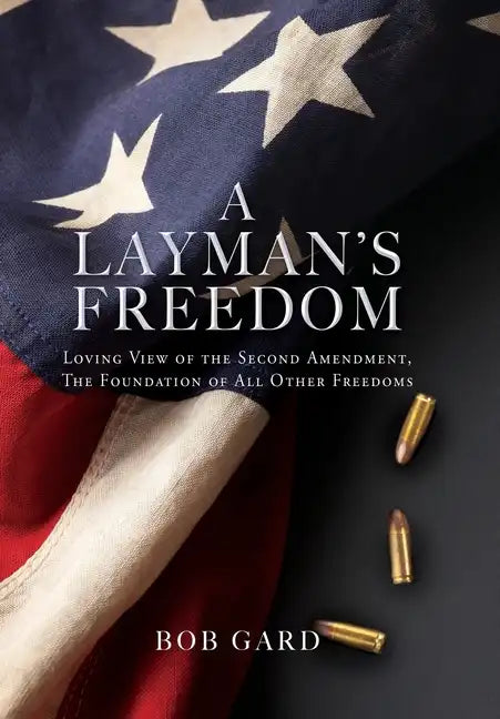 A Layman's Freedom: Loving View of the Second Amendment, the Foundation of All Other Freedoms - Hardcover