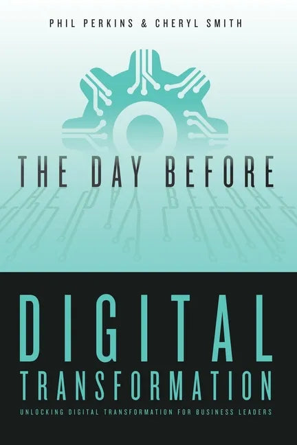 The Day Before Digital Transformation: Unlocking digital transformation for business leaders - Paperback