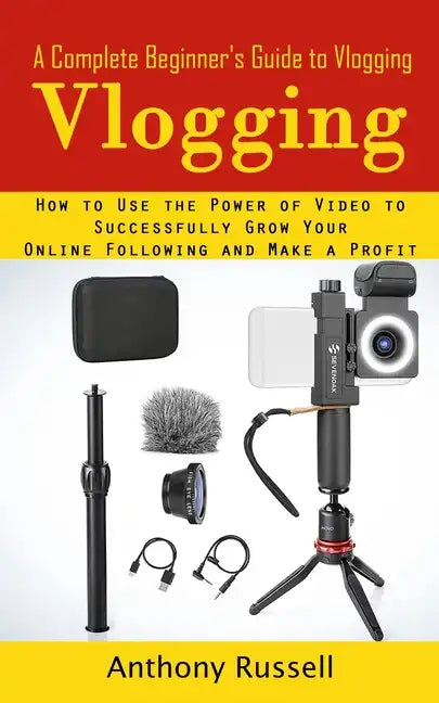Vlogging: A Complete Beginner's Guide to Vlogging (How to Use the Power of Video to Successfully Grow Your Online Following and Make a Profit) - Paperback