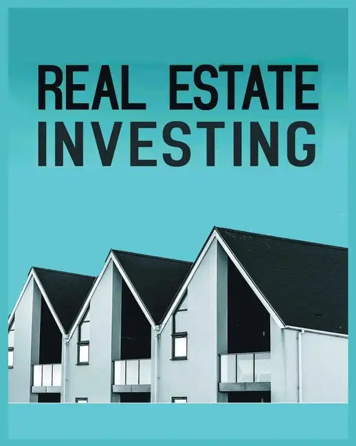 Real Estate Investing: A Comprehensive Guide to Building Long-Term Wealth through Real Estate - Paperback