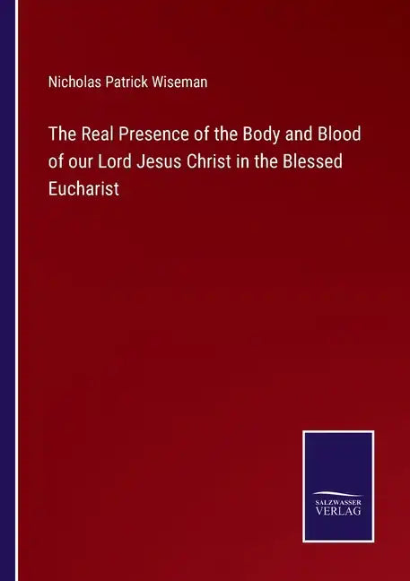 The Real Presence of the Body and Blood of our Lord Jesus Christ in the Blessed Eucharist - Paperback
