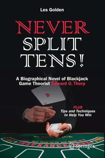 Never Split Tens!: A Biographical Novel of Blackjack Game Theorist Edward O. Thorp Plus Tips and Techniques to Help You Win - Paperback