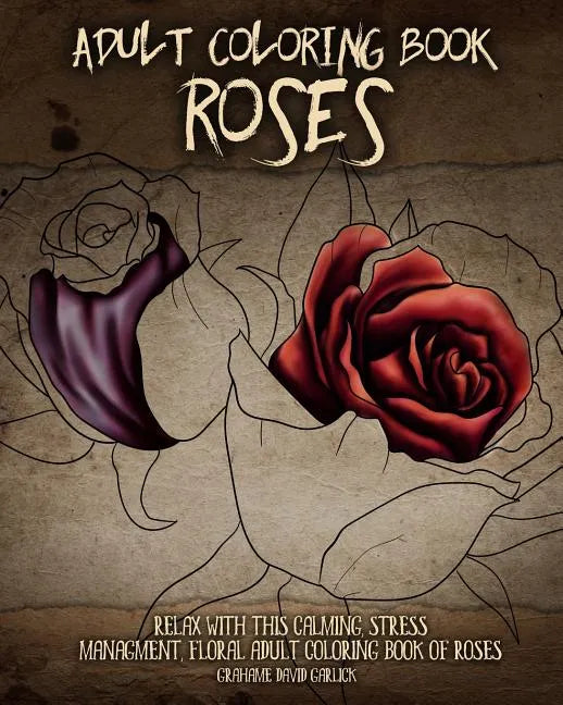 Adult Coloring Book Roses: Relax with this Calming, Stress Managment, Floral Adult Coloring Book of Roses - Paperback