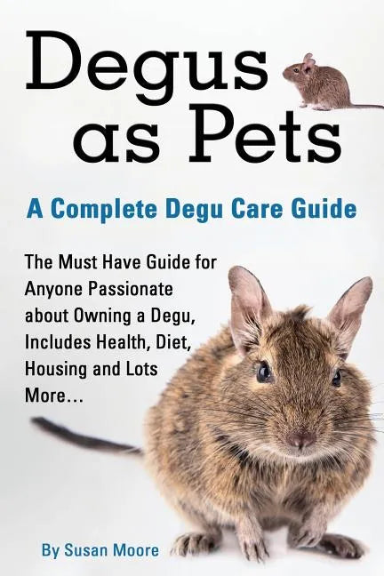 Degus as Pets, a Complete Degu Care Guide - Paperback