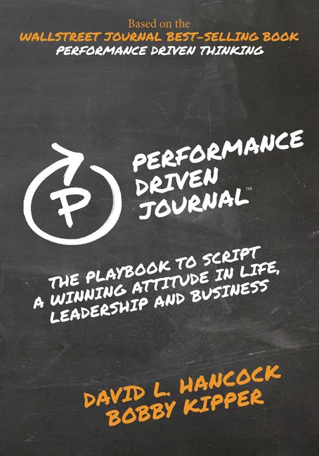 Performance-Driven Journal: The Playbook to Script a Winning Attitude in Life, Leadership and Business - Paperback