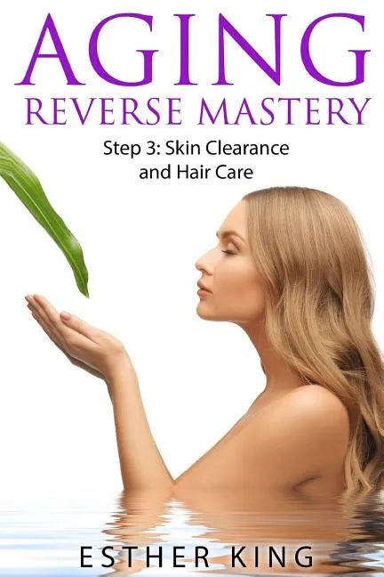 Aging Reverse Mastery Step3: Skin Clearance and Hair Care - Paperback