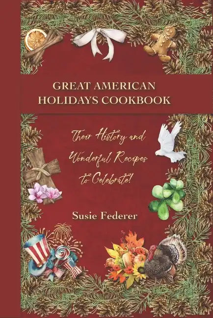 Great American Holiday Cookbook - Their History and Wonderful Recipes to Celebrate - Hardcover