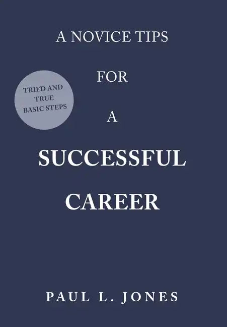 A Novice Tips for a Successful Career: Tried and True Basic Steps - Hardcover