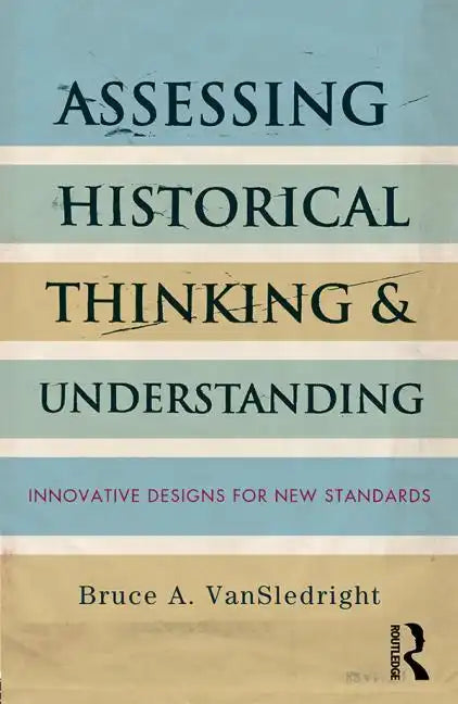 Assessing Historical Thinking and Understanding: Innovative Designs for New Standards - Paperback