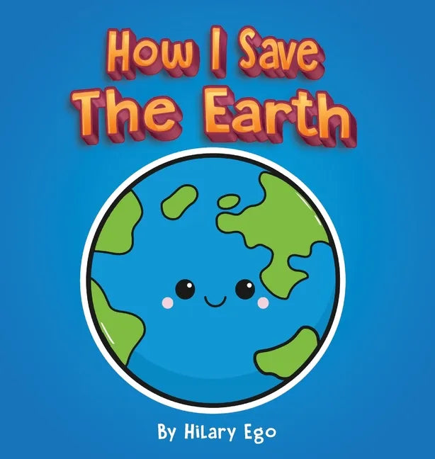 How I Save the Earth - Hardcover