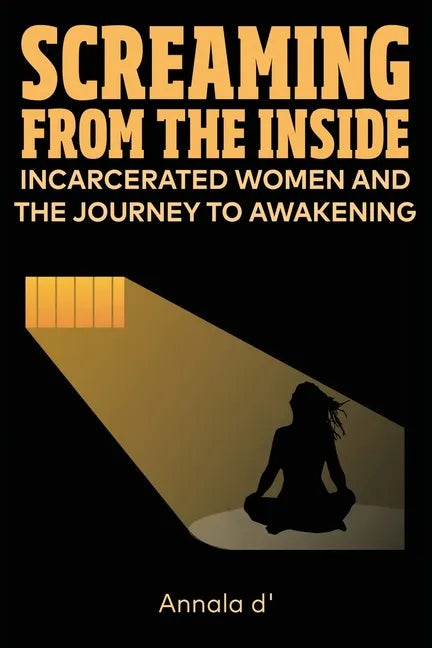 Screaming From The Inside: Incarcerated Women And The Journey To Awakening - Paperback